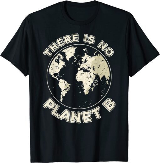 There Is No Planet B Earth Day Tee Shirt