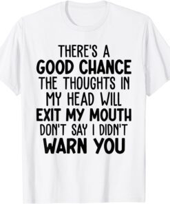 Theres A Good Chance The Thoughts In My Head Will Exit Mouth Tee Shirt