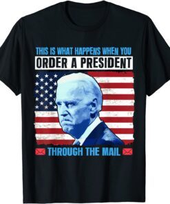 This Is What Happens When You Order a President Through Mail Tee Shirt