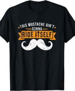 This Mustache Ain't Gonna Ride Itself Tee Shirt