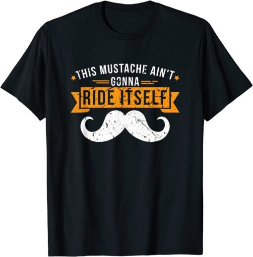 This Mustache Ain't Gonna Ride Itself Tee Shirt