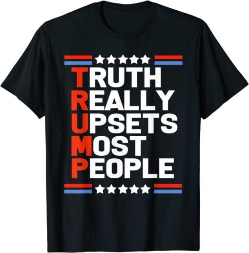 Trump Truth Really Upsets Most People Tee Shirt