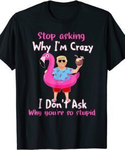 Trump Vacation Hawaii Flamingo Stop Asking Why I'm Crazy Gift Shirt