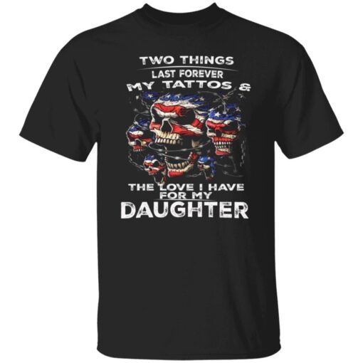 Two Things Last Forever My Tattoos And The Love For My Daughter Tee Shirt