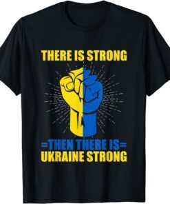 Ukraine Strong There Is Strong then there is Ukraine Love Ukraine T-Shirt