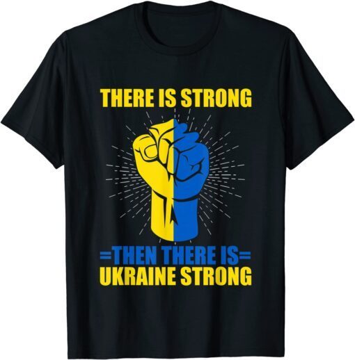 Ukraine Strong There Is Strong then there is Ukraine Love Ukraine T-Shirt