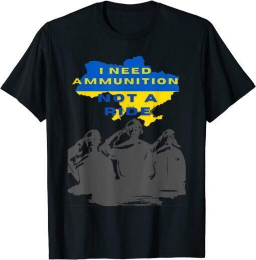 Stop Putin Volodymyr Zelensky I Need Ammunition, Not A Ride Ukraine Ukrainian Flag T-Shirt