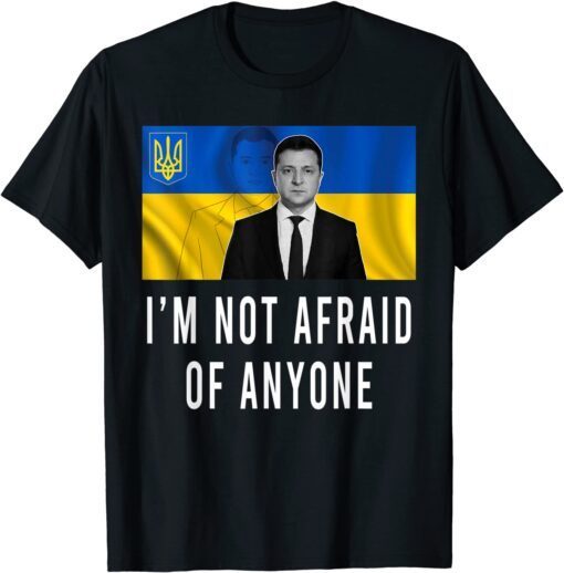 Volodymyr Zelensky I’m Not Afraid Of Anyone Ukraine Tee Shirt