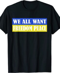 We All Want Freedom Peace Ukrainian Flag No War In Ukraine Pray Ukraine Shirt