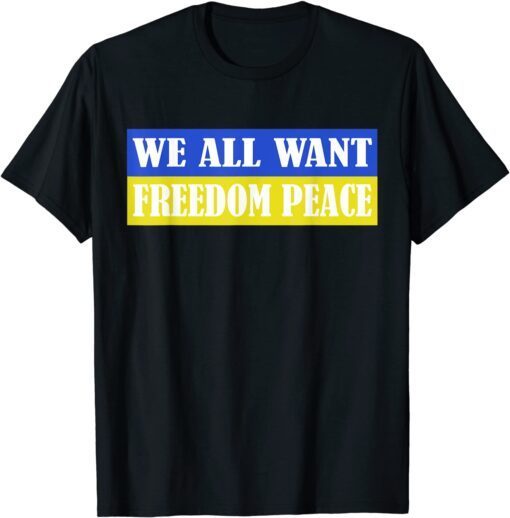 We All Want Freedom Peace Ukrainian Flag No War In Ukraine Pray Ukraine Shirt