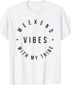 Weekend Vibes With My Tribe Tee Shirt