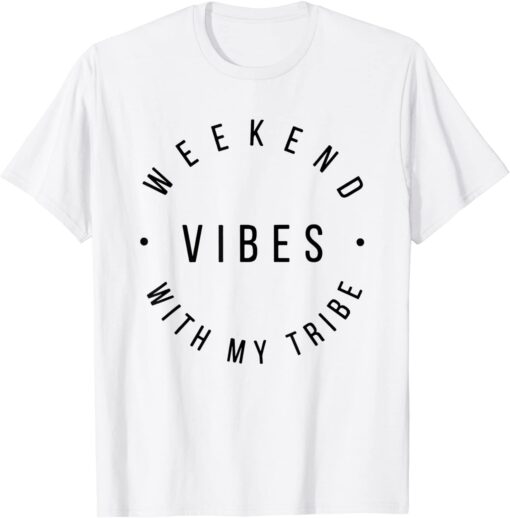 Weekend Vibes With My Tribe Tee Shirt