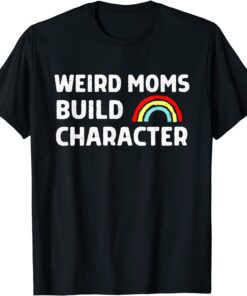 Weird Moms Build Character Tee Shirt