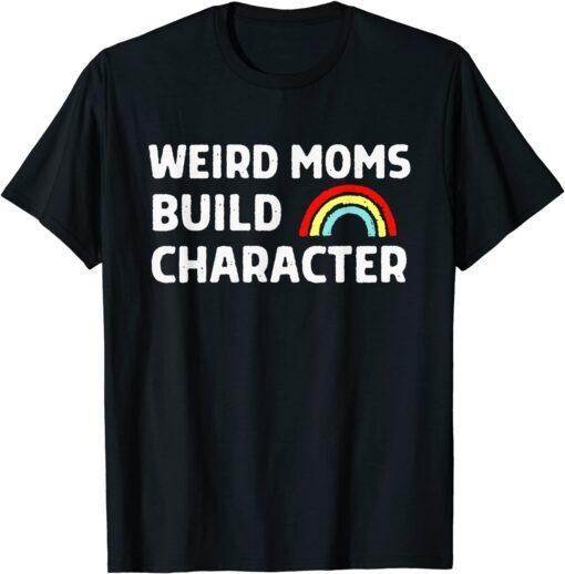 Weird Moms Build Character Tee Shirt