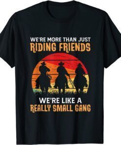 We're More Than Just Riding Friends We're Like A Small Gang Tee Shirt