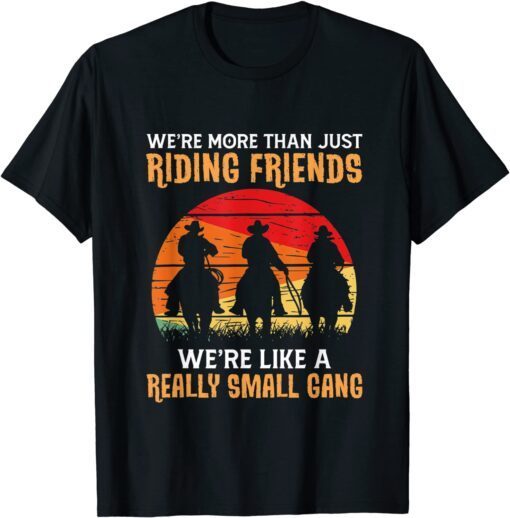 We're More Than Just Riding Friends We're Like A Small Gang Tee Shirt