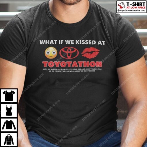 What If We Kissed At Toyotathon Tee Shirt