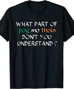 What Part Of Póg Mo Thóin Don't You Understand Irish Tee Shirt