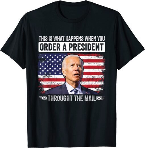 When You Order A President Through The Mail Anti-Biden Tee Shirt