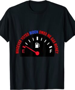 Whoever Voted Biden Owes Me Gas Money Gas Prices Gas Pump Tee Shirt