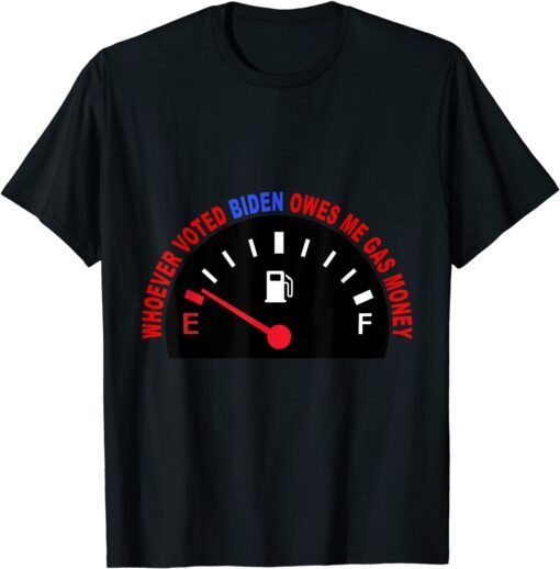 Whoever Voted Biden Owes Me Gas Money Gas Prices Gas Pump Tee Shirt