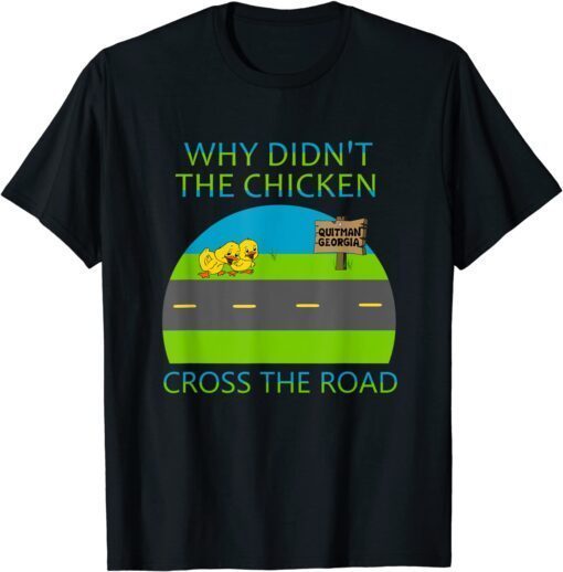 Why Didn't The Chicken Cross The Road, Quitman Georgia Tee Shirt