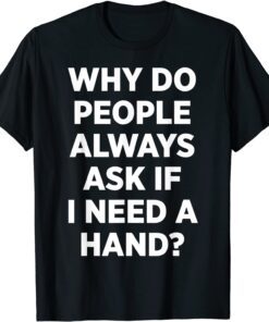 Why Do People Always Ask If I Need A Hand Tee Shirt