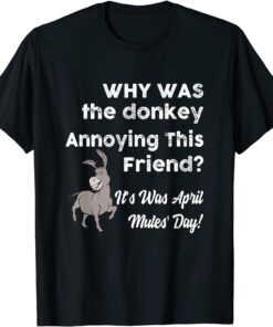 Why Was The Donkey Annoying This Friend April Fool's Day Tee Shirt