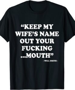 Will Smith Keep My Wife’S Name Out Of Your Fucking Mouth Tee shirt