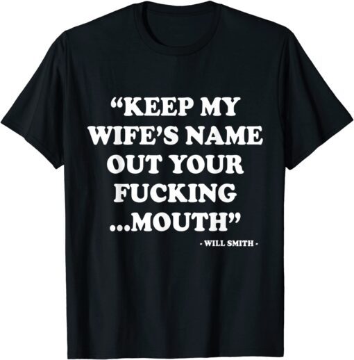 Will Smith Keep My Wife’S Name Out Of Your Fucking Mouth Tee shirt