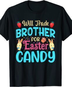 Will Trade Brother For Easter Candy Bunny Easter Day Tee Shirt