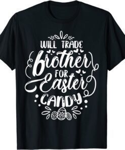 Will Trade Brother For Easter Candy Easter Egg Hunt Lover Tee Shirt