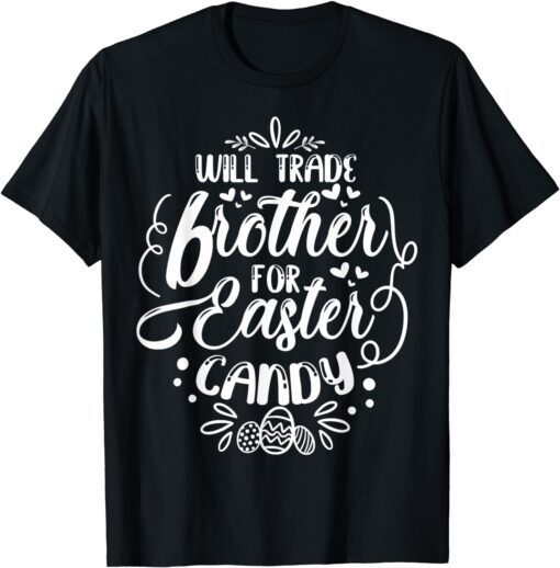 Will Trade Brother For Easter Candy Easter Egg Hunt Lover Tee Shirt