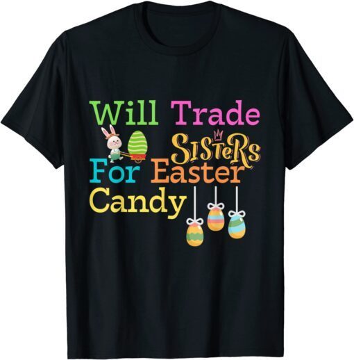 Will Trade Sister For Easter Candy, Cute Bunny Tee Shirt