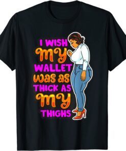 Wish Thick Thighs Wallet Melanin Women Black Mom Sista Girls Tee Shirt