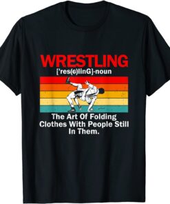 Wrestling Definition Wrestler The Art Of Folding Clothes Tee Shirt