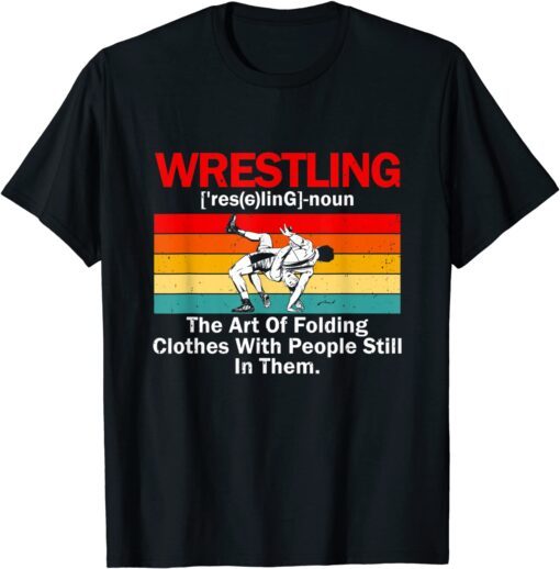 Wrestling Definition Wrestler The Art Of Folding Clothes Tee Shirt