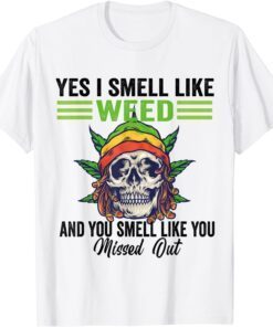 Yes I Smell Like Weed You Smell Like You Missed Out Skull Tee Shirt