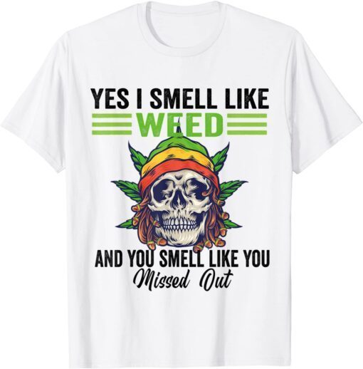 Yes I Smell Like Weed You Smell Like You Missed Out Skull Tee Shirt