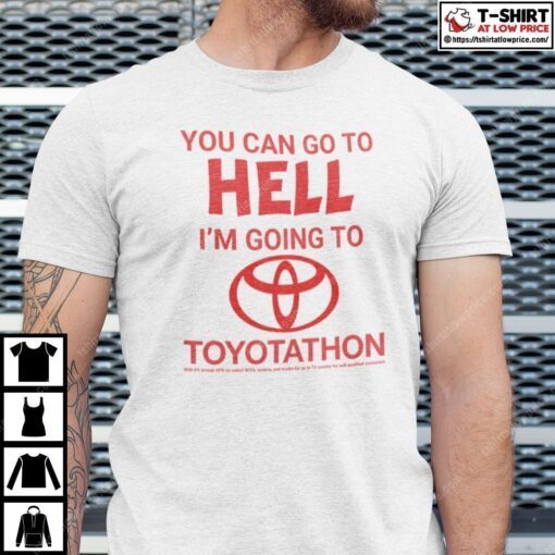 You Can Go To Hell I’m Going To Toyotathon Tee Shirt