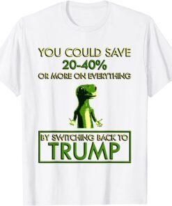 You could save 20-40% by switching back to trump Tee Shirt