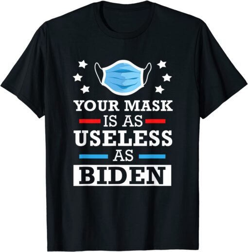 Your Mask Is As Useless As Biden Anti Joe Biden Tee Shirt