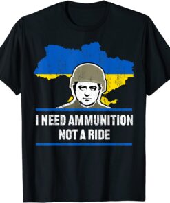 Zelensky I Need Ammunition, Not A Ride Ukraine Flag T-Shirt