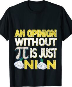 an opinion without pi is just an onion Tee Shirt