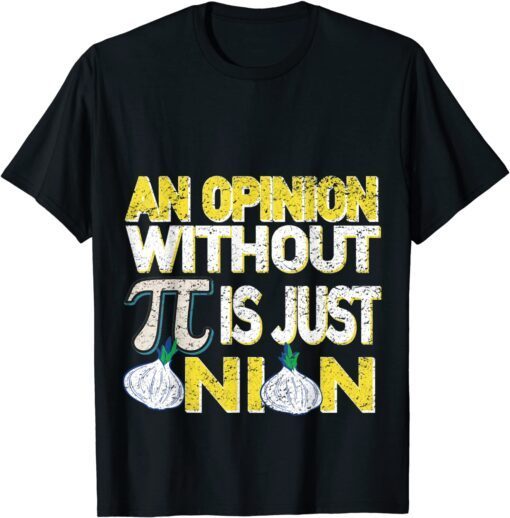 an opinion without pi is just an onion Tee Shirt