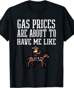 horse Gas Prices Are About To Have Me Like oil crisis Tee Shirt
