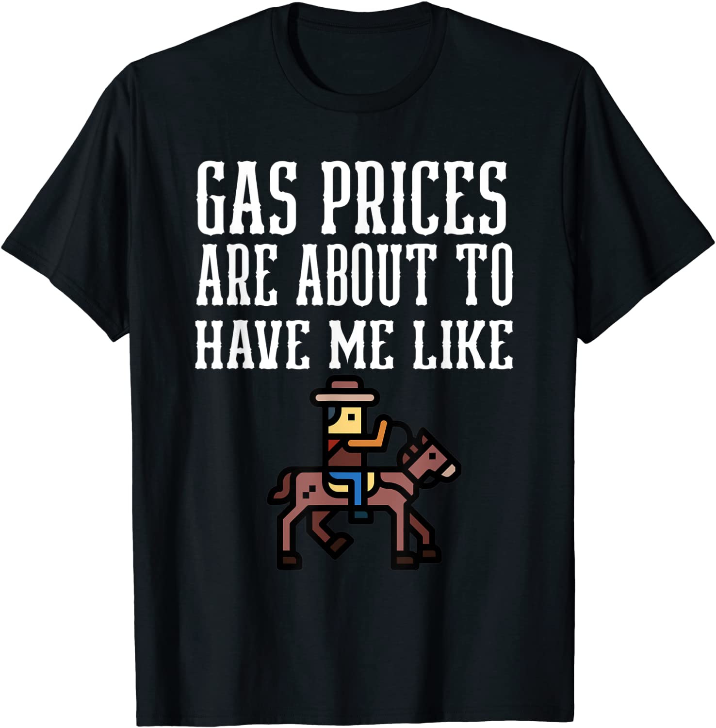 horse Gas Prices Are About To Have Me Like oil crisis Tee Shirt horse Gas Prices Are About To Have Me Like oil crisis Tee Shirt