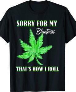 420 Stoner Weed Sorry For My Bluntness Cannabis Marijuana Tee Shirt