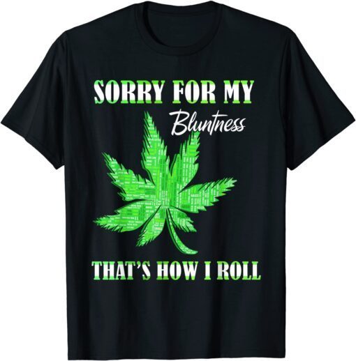 420 Stoner Weed Sorry For My Bluntness Cannabis Marijuana Tee Shirt