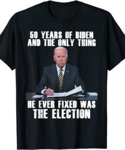 50 Years Of Biden And The Only Thing He Ever Fixed Tee Shirt